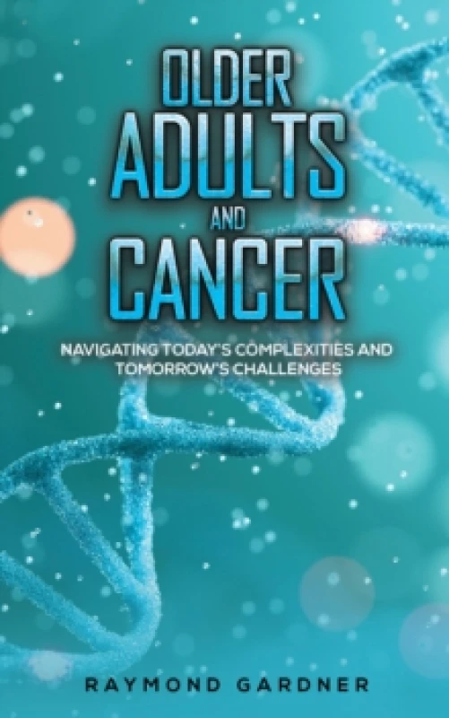 Image of Older Adults and Cancer : Navigating Todays Complexities and Tomorrows Challenges Paperback / softback