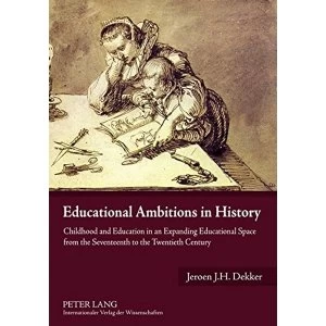 Image of Educational Ambitions in History: Childhood and Education in an Expanding Educational Space from the Seventeenth to the...