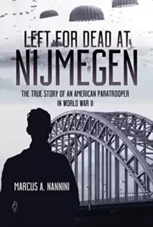 Image of Left for Dead at Nijmegen : The True Story of an American Paratrooper in World War II