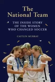 Image of The National Team : The Inside Story of the Women Who Changed Soccer