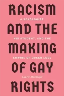 Image of Racism and the Making of Gay Rights : A Sexologist, His Student, and the Empire of Queer Love