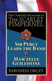 Image of The Complete Escapades of the Scarlet Pimpernel : Volume 6-Sir Percy Leads the Band & Mam'zelle Guillotine
