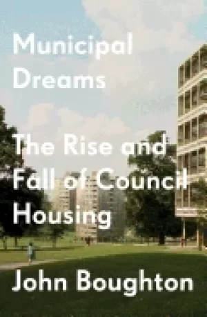 Image of municipal dreams the rise and fall of council housing