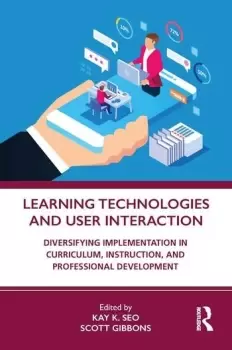 Image of Learning Technologies and User InteractionDiversifying Implementation in Curriculum Instruction and Professional Development