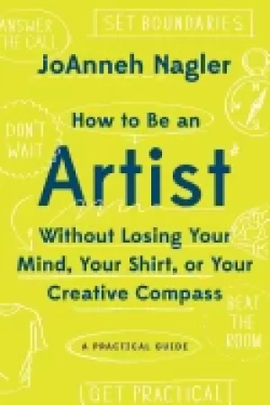 Image of how to be an artist without losing your mind your shirt or your creative c