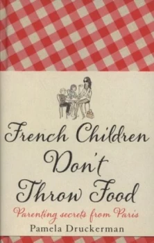 Image of French Children Dont Throw Food by Pamela Druckerman Hardback