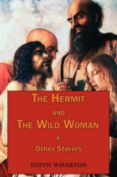 Image of Hermit and the Wild Woman and Other Stories - Tales by Edith Wharton by Edith Wharton Paperback