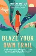 Image of blaze your own trail an interactive guide to navigating life with confidenc