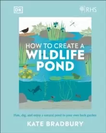 Image of RHS How to Create a Wildlife Pond : Plan, Dig, and Enjoy a Natural Pond in Your Own Back Garden