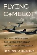 Image of flying camelot the f 15 the f 16 and the weaponization of fighter pilot nos