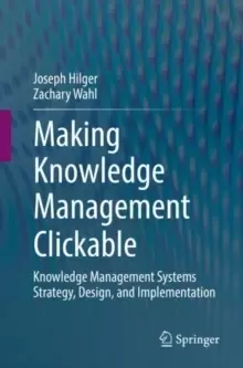 Image of Making Knowledge Management Clickable : Knowledge Management Systems Strategy, Design, and Implementation