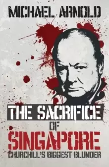 Image of The Sacrifice of Singapore : Churchill's Biggest Blunder