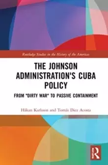 Image of The Johnson Administrations Cuba Policy : From "Dirty War" to Passive Containment