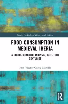 Image of Food Consumption in Medieval IberiaA Socio-economic Analysis 13th-15th Centuries