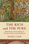 Image of The Rich and the Pure : Philanthropy and the Making of Christian Society in Early Byzantium