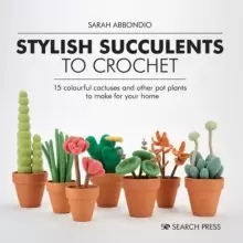 Image of Stylish Succulents to Crochet : 15 Colourful Cactuses and Other Pot Plants to Make for Your Home