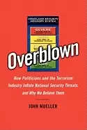 Image of overblown how politicians and the terrorism industry inflate national secur