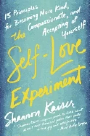 Image of self love experiment fifteen principles for becoming more kind compassiona