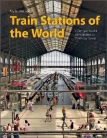 Image of Train Stations of the World : From Spectacular Metropolises to Provincial Towns