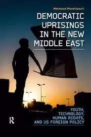 Image of Democratic Uprisings in the New Middle East Youth Technology Human Rights and US Foreign Policy