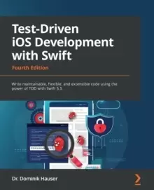 Image of Test-Driven iOS Development with Swift : Write maintainable, flexible, and extensible code using the power of TDD with Swift 5.5