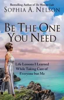 Image of Be the One You Need : 21 Life Lessons I Learned While Taking Care of Everyone but Me