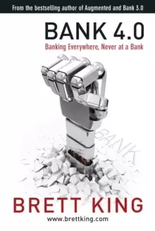 Image of Bank 4.0 : Banking everywhere, never at a bank