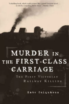 Image of Murder in the First-Class Carriage by Kate Colquhoun Hardback