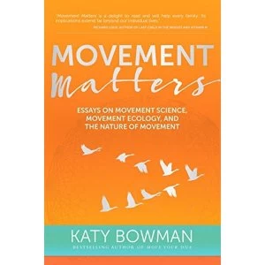 Image of Movement Matters: Essays on Movement Science, Movement Ecology, and the Nature of Movement by Katy Bowman (Paperback, 2016)