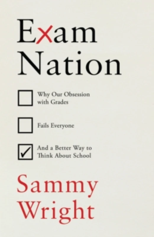 Image of Exam Nation : Why Our Obsession with Grades Fails Everyone and a Better Way to Think About School Hardback