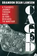 Image of caged a teachers journey through rikers or how i beheaded the minotaur