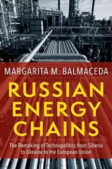 Image of Russian Energy Chains : The Remaking of Technopolitics from Siberia to Ukraine to the European Union