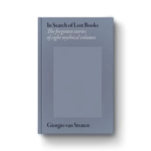 Image of In Search of Lost Books : The forgotten stories of eight mythical volumes