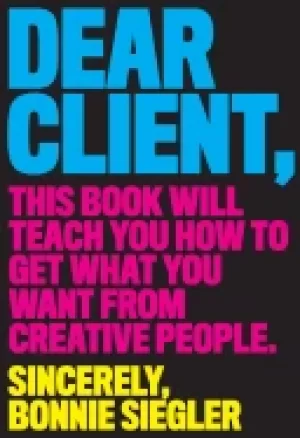 Image of dear client this book will teach you how to get what you want from creative