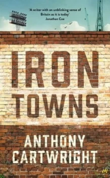 Image of Iron Towns by Anthony Cartwright Hardback