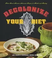 Image of decolonize your diet plant based mexican american recipes for health and he