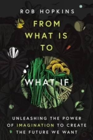 Image of From what is to what if by Rob Hopkins