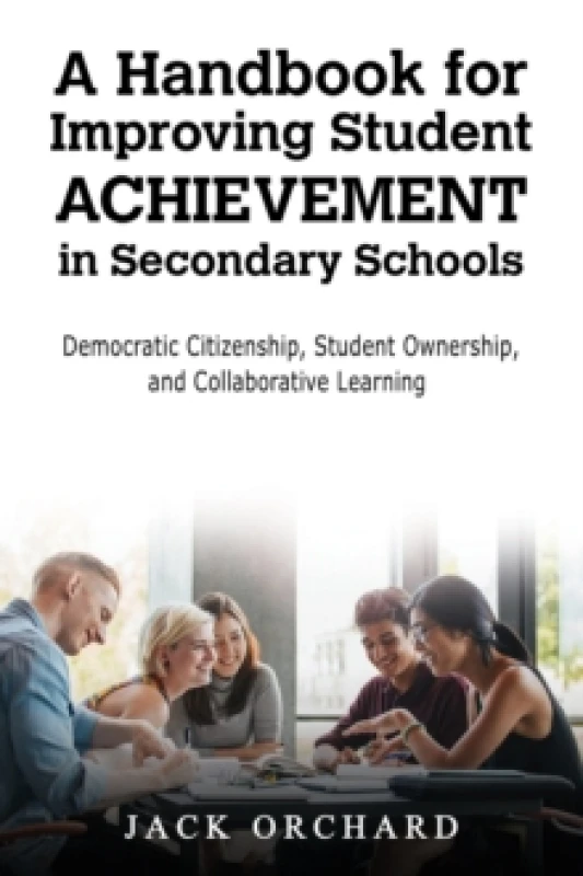 Image of A Handbook for Improving Student Achievement in Secondary Schools : Democratic Citizenship, Student Ownership, and Collaborative Learning Paperback /
