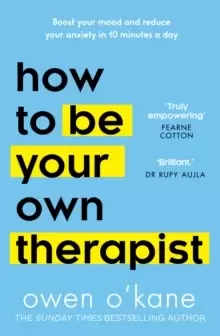 Image of How to Be Your Own Therapist : Boost Your Mood and Reduce Your Anxiety in 10 Minutes a Day