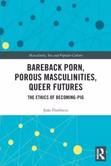 Image of Bareback Porn Porous Masculinities Queer FuturesThe Ethics of Becoming-Pig