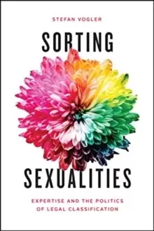 Image of Sorting Sexualities : Expertise and the Politics of Legal Classification