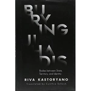 Image of Burying Jihadis: Bodies Between State, Territory, and Identity by Riva Kastoryano (Hardback, 2017)