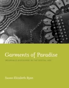 Image of Garments of Paradise : Wearable Discourse in the Digital Age