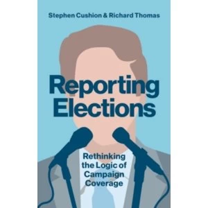 Image of Reporting Elections : Rethinking the Logic of Campaign Coverage