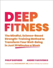 Image of Deep Fitness : The Mindful, Science-Based Strength-Training Method to Transform Your Well-Being in 30 Minutes a Week