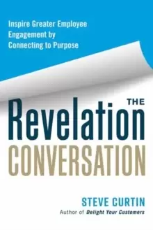 Image of The Revelation Conversation : Inspire Greater Employee Engagement by Connecting to Purpose