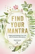 Image of find your mantra inspire and empower your life with 75 positive affirmation