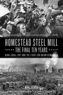 Image of homestead steel mill the final ten years uswa local 1397 and the fight for