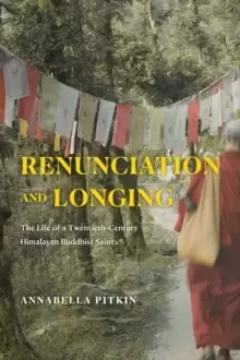Image of Renunciation and Longing : The Life of a Twentieth-Century Himalayan Buddhist Saint