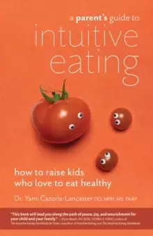 Image of A Parent's Guide To Intuitive Eating : How to Raise Kids Who Love to Eat Healthy